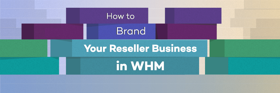 How to Brand Your Reseller Business in WHM