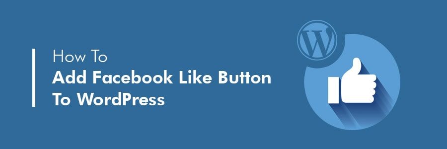 How to Add Facebook Like Button in WordPress: Code and Manually