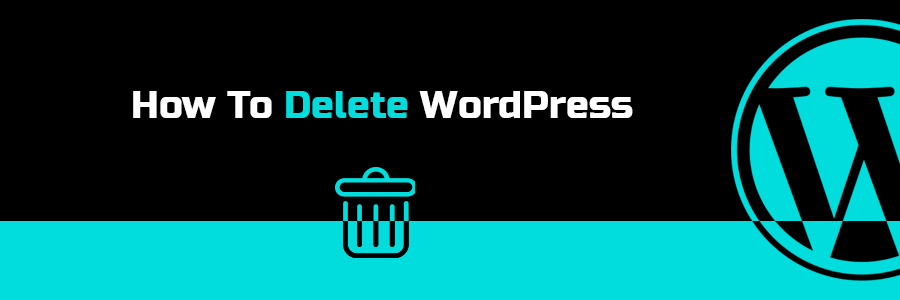 How to Uninstall WordPress the Proper Way (Updated 2021)