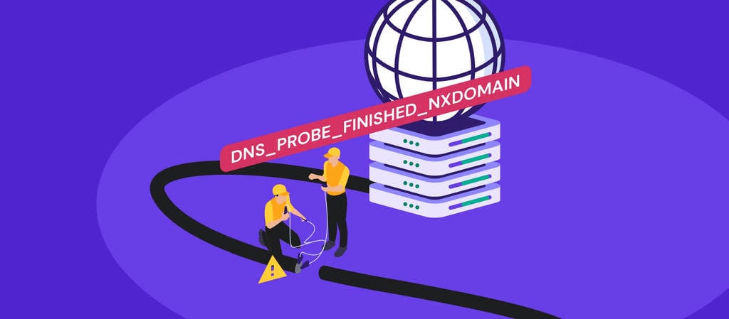 DNS_PROBE_FINISHED_NXDOMAIN: What It Is and 9 Ways to Fix the Problem